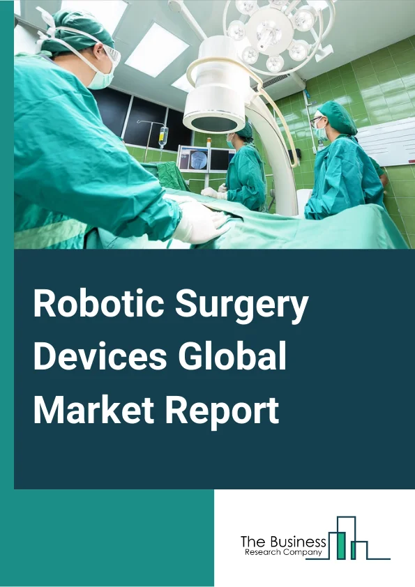 Robotic Surgery Devices Global Market Report 2024 – By Product (Robotic systems, Instruments & Accessories, Services), By Application (General Surgery, Urological Surgery, Gynecological Surgery, Orthopaedics Surgery, Neurosurgery And Other Applications), By End-Use (Hospitals And Ambulatory Surgery Centers (Ascs)) – Market Size, Trends, And Global Forecast 2024-2033