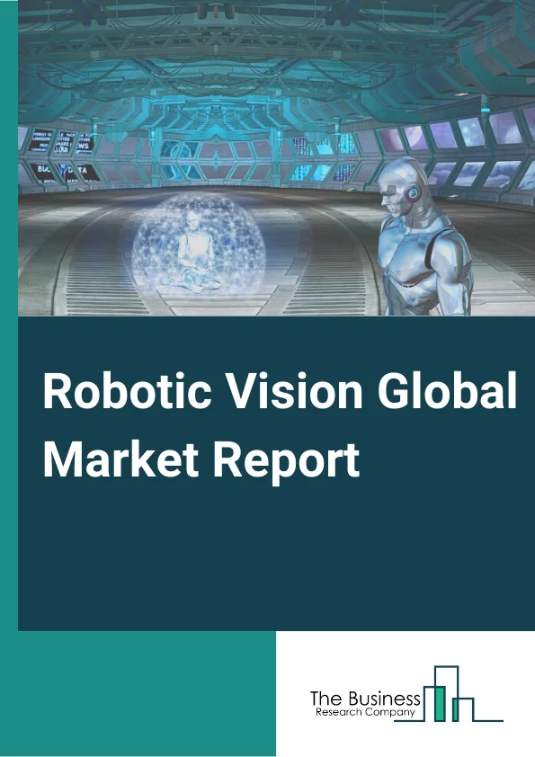 Robotic Vision Global Market Report 2025 – By Component( Hardware, Software), By Technology( 2D Vision, 3D Vision), By Industry( Electrical and Electronics, Metals and Machinery, Precision Engineering and Optics, Automot...