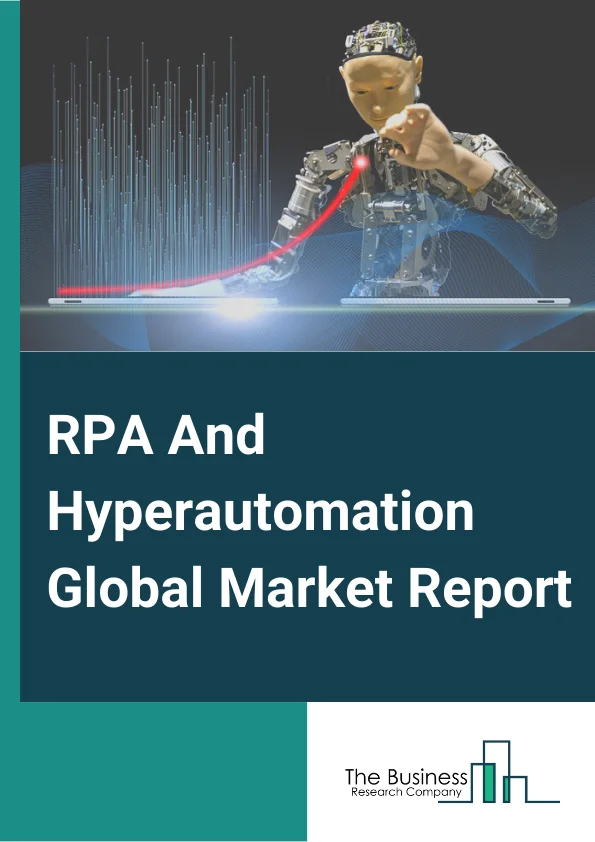 RPA And Hyperautomation Global Market Report 2024 – By Component( Solution, Services), By Deployment Mode( On-Premise, Cloud), By Business Function( Sales and Marketing, Finance and Accounting, Human Resources, Supply Chain And Operations, Information Technology (IT) ) – Market Size, Trends, And Global Forecast 2024-2033