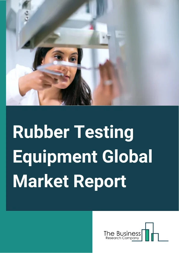 Rubber Testing Equipment Global Market Report 2025 – By Product Type (Rubber Process Analyzer, Moving Die Rheometer, Mooney Viscometer, Other Products), By Type Of Testing (Density Testing, Viscosity Testing, Hardness Testing, Flex Testing, Other Types Of Testing), By Frequency Range (Less than 1 Hz, 1 to 4 Hz, More than 4 Hz), By End-User (Density Testing, Viscosity Testing, Hardness Testing, Flex Testing, Other Types Of Testing) – Market Size, Trends, And Global Forecast 2025-2034