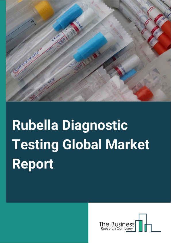 Rubella Diagnostic Testing Global Market Report 2025 – By Diagnostic Technique (Latex Agglutination, Liver Function Tests, Enzyme Immunoassay (EIA), Radioimmunoassay (Ria), Fluorescent Immunoassay (FIA), Other Diagnostic Techniques ), By Age Group (Neonates, Teenagers, Adults), By End User (Hospitals And Clinics, Cancer Diagnostic Centers, Ambulatory Surgical Centers, Other End Users) – Impact of Tariff and Trade War on Market Size, Growth, Trends, and Forecast 2025–2034