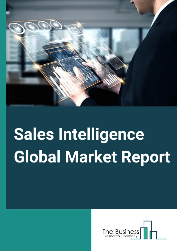 Sales Intelligence Global Market Report 2024 – By Component (Software, Services), By Organization Sizes (Large Enterprises, SMEs), By Deployment Type (On-Premises, Cloud), By Application (Lead Management, Data Management, Analytics and Reporting, Other Applications), By End User (BFSI, IT And Telecom, Healthcare And Life Sciences, Consumer Goods And Retail, Media And Entertainment, Other End Users) – Market Size, Trends, And Global Forecast 2024-2033