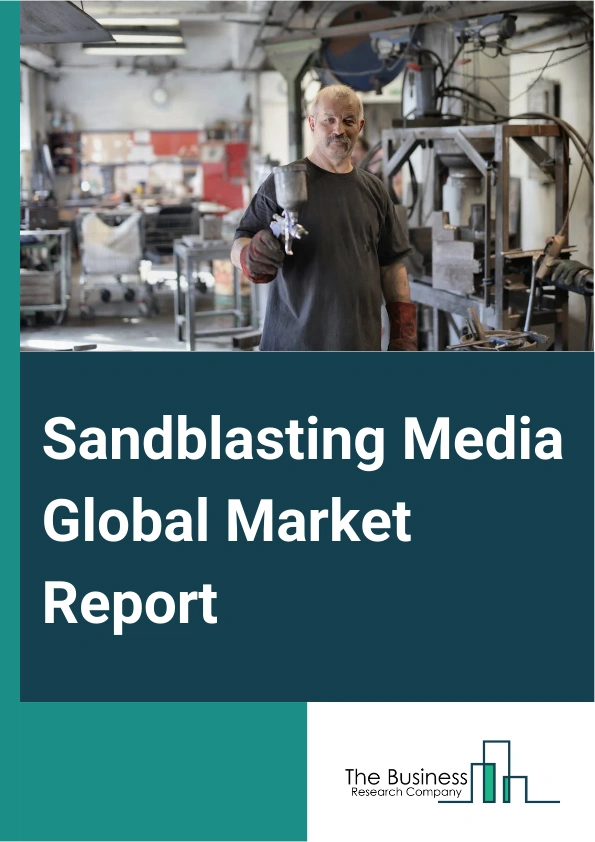 Sandblasting Media Global Market Report 2025 – By Type (Aluminum Oxide, Silicon Carbide, Steel Grit, Steel Shot, Glass, Sodium Bicarbonate, Other Types), By Equipment (Heavy Abrasives, Organic Media, Soft Media, Multiple...