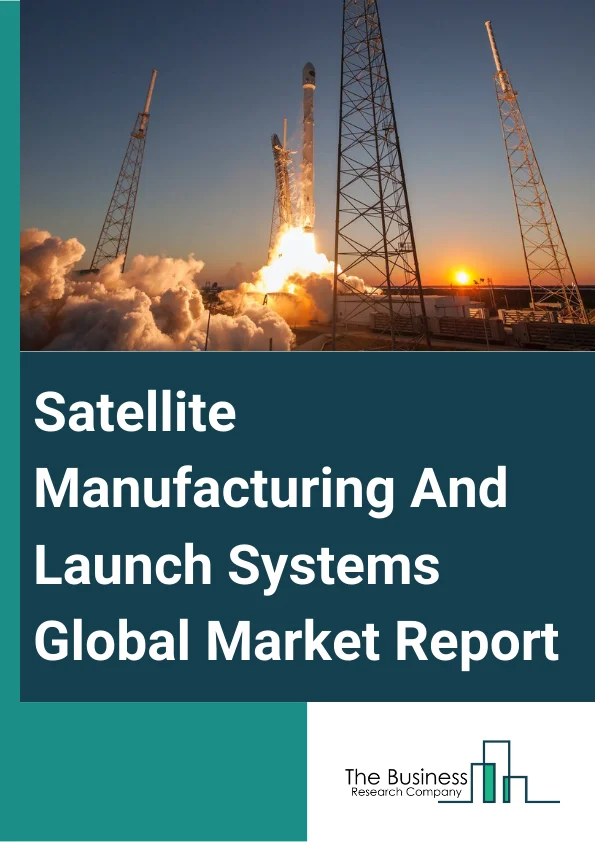 Satellite Manufacturing And Launch Systems 