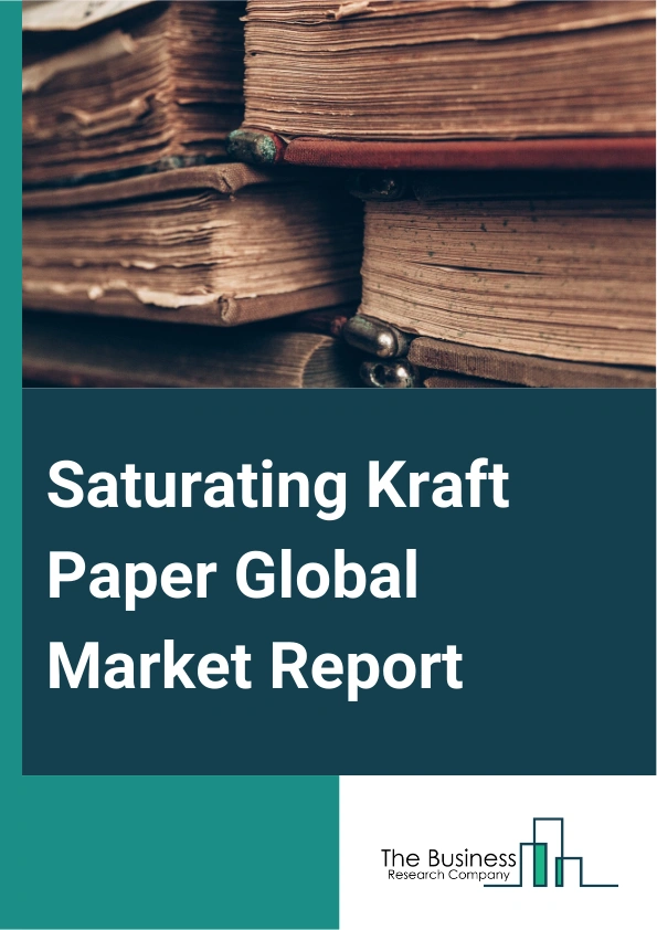 Saturating Kraft Paper Global Market Report 2025 – By Paper Grade (Bleached, Unbleached), By Weight (Less Than 50 GSM, 50-100 GSM, 101-200 GSM, More Than 200 GSM), By Application (Flooring, Shelving, Partition, Counterto...