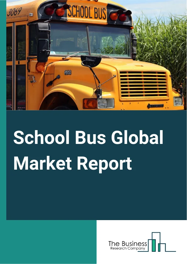 School Bus Global Market Report 2025 – By Type (Diesel Fuel, Alternative Fuel, Hybrid-Electric, Battery-Powered), By Capacity Design Type (Type A, Type B, Type C, Type D), By Application (Education, Law Enforcement, Comm...