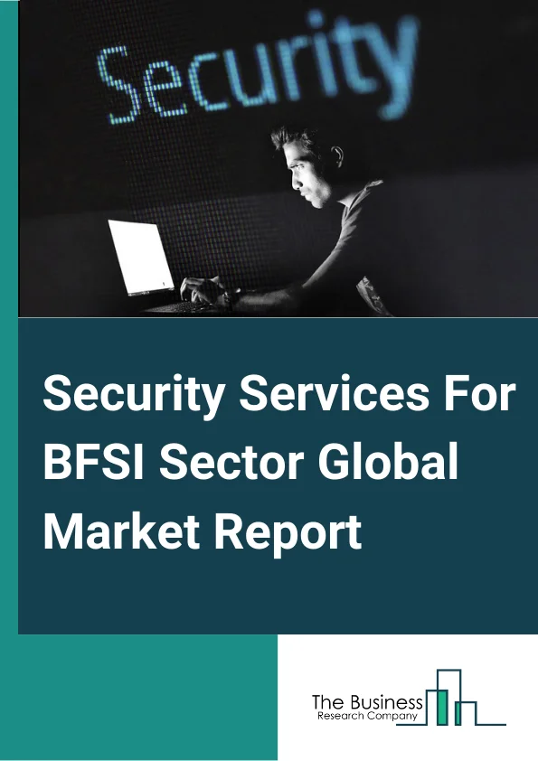 Security Services For BFSI Sector Global Market Report 2025 – By Type (Physical Security, Cyber Security), By Services (Managed Services, Professional Services, System Integration, Support And Maintenance, Consulting), By Information Security (System, Service), By Enterprise Size (Large Enterprises, Small and Medium Enterprises (SMEs)), By End Users (Banks, Insurance Companies, Other End Users) – Market Size, Trends, And Global Forecast 2025-2034