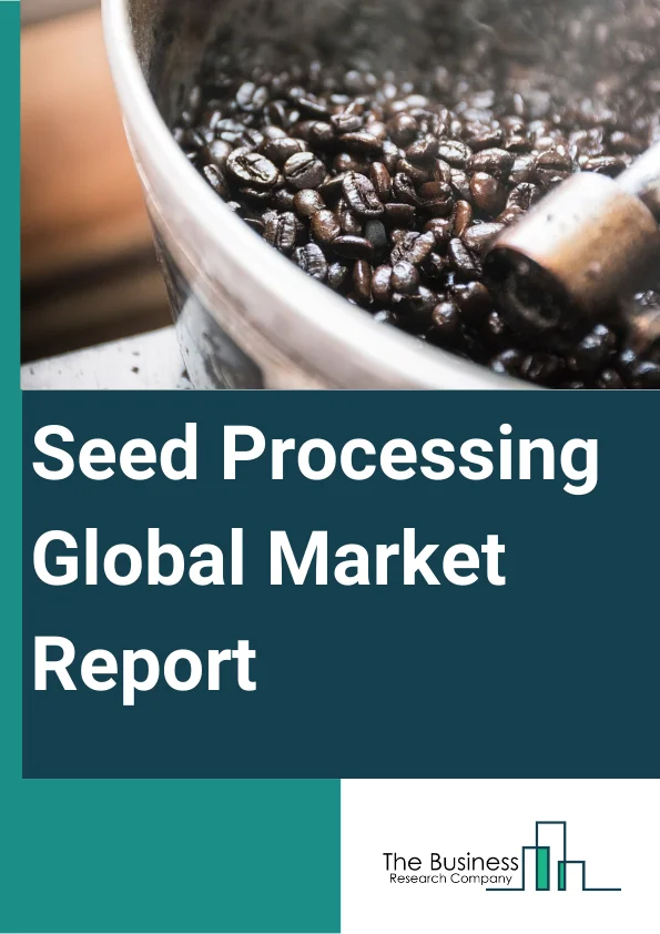 Seed Processing Global Market Report 2024 – By Type (Seed Treatment, Seed Coating Material), By Crop Type (Vegetables, Pulses, Oilseeds, Cereals And Grains, Flowers, Ornamentals, Other Types), By Equipment (Cleaners, Gravity-separators, Graders, De-stoners, Seed Treatment, Dryers, Other Equipment) – Market Size, Trends, And Global Forecast 2024-2033