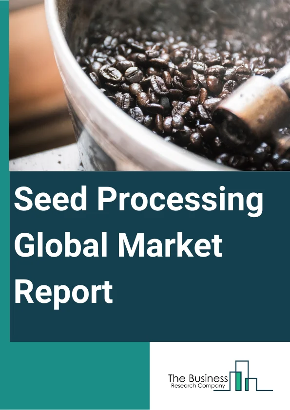 Seed Processing Global Market Report 2025 – By Type (Seed Treatment, Seed Coating Material), By Crop Type (Vegetables, Pulses, Oilseeds, Cereals And Grains, Flowers, Ornamentals, Other Types), By Equipment (Cleaners, Gravity-separators, Graders, De-stoners, Seed Treatment, Dryers, Other Equipment) – Market Size, Trends, And Global Forecast 2025-2034