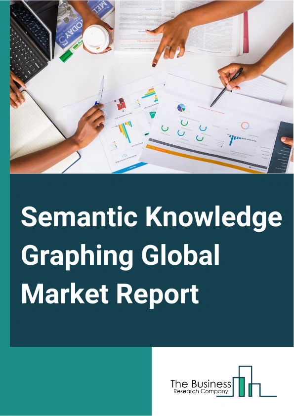 Semantic Knowledge Graphing Global Market Report 2024 – By Knowledge Graph Type (Context-rich Knowledge Graphs, External-sensing Knowledge Graphs, Natural Language Processing (NLP) Knowledge Graphs), By Data Source (Structured, Unstructured, Semi-structured), By Task Type (Link Prediction, Entity Resolution, Link-based Clustering), By Application (Semantic Search, Question and Answer (QnA) Machines, Information Retrieval, Electronic Reading, Other Applications), By End-User (Banking, Financial Services And Insurance (BFSI), Healthcare, Manufacturing) – Market Size, Trends, And Global Forecast 2024-2033