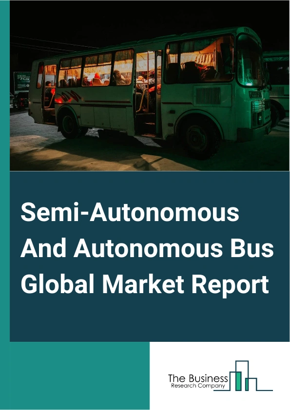 Semi-Autonomous And Autonomous Bus Global Market Report 2024 – By Propulsion Type (Electric, Hybrid, Diesel), By Sensor Type (Ultrasonic, Camera, Lidar, Radar), By Level of Automation (Level 1, Level 2, Level 3, Level 4, Level 5), By Application (Shuttle, Intracity, Intercity) – Market Size, Trends, And Global Forecast 2024-2033