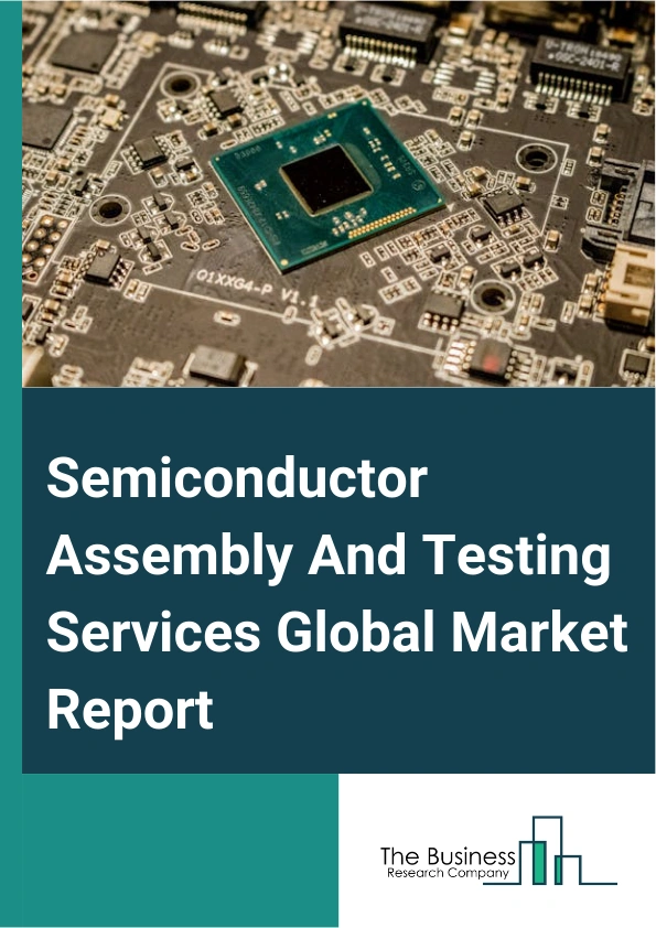 Semiconductor Assembly And Testing Services Global Market Report 2025 – By Service (Assembly And Packaging Services, Testing Services), By Packaging Technology (Flip-Chip, Wire Bond, Other Packaging Technologies), By End...