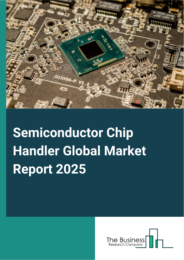 Global Semiconductor Chip Handler Market Report 2025