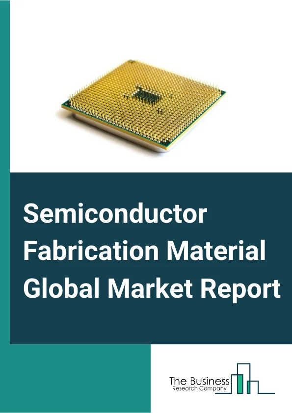 Semiconductor Fabrication Material Global Market Report 2025 – By Semiconductor Type (N-Type, P-Type), By Fabrication Material (Silicon wafers, Photomasks, Photoresists, Other Fabrication Materials), By End User (Telecom...