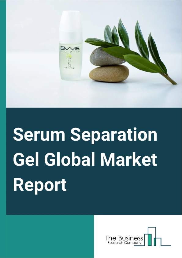 Serum Separation Gel Global Market Report 2025 – By Type (Serum Separation Gel Integrated With Tube, Serum Separation Gel Without Tube), By Formulation (Powder Gel, Liquid Gel), By End User (Hospitals And clinics, Pharma...