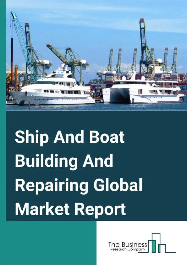 Ship And Boat Building And Repairing Global Market Report 2023– By Type (Ship Building And Repairing, Boat Building And Repairing), By Application (General Services, Dockage, Hull Part, Engine Parts, Electric Works, Auxiliary Services), By End-User (Transport Companies, Military, Other End Users) – Market Size, Trends, And Global Forecast 2023-2032