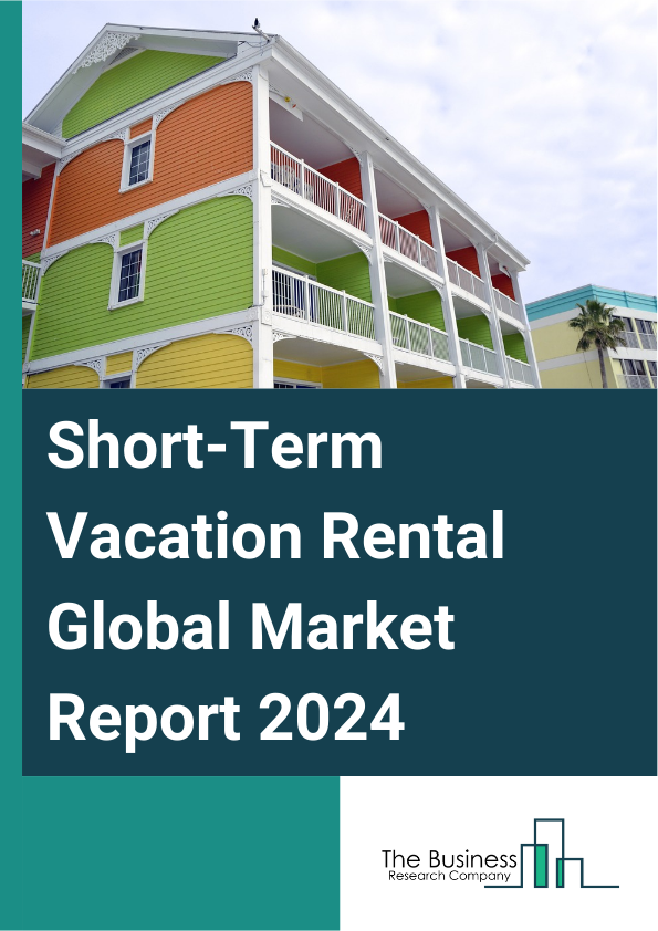 Short-Term Vacation Rental Global Market Report 2025 – By Accommodation Type (Home, Apartments, Resorts Or Condominium, Other Accommodation Types), By Booking Mode (Online Or Platform-Based, Offline), By Management (Mana...