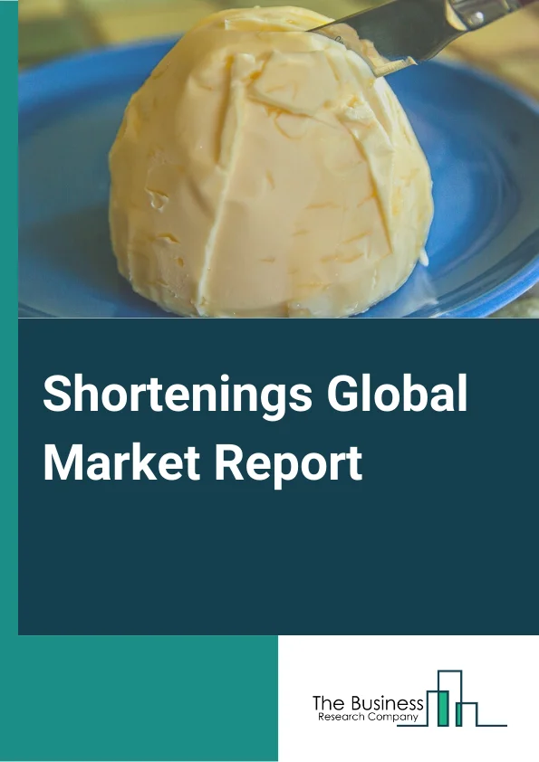 Shortenings Global Market Report 2025 – By Variant( Solid, Liquid, Cake/Icing, All-purpose), By Source( Vegetables, Animal), By Sales Channels( Direct Sales, Indirect Sales), By End User( HoReCa, Bakery, Confectionery, Processed Food, Household Retail) – Market Size, Trends, And Global Forecast 2025-2034