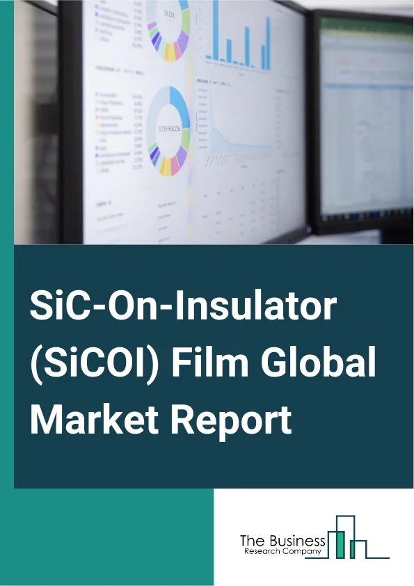 SiC-On-Insulator (SiCOI) Film Global Market Report 2025 – By Substrate (Silicon (Si) Substrate, Silicon Carbide (SiC) Substrate, Sapphire Substrate, Other Substrates), By Technology Route (Smart Cut Technology, Grinding ...