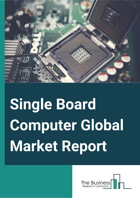 Single Board Computer Global Market Report 2024 – By Component (Solution, Service), By Processor (ARM (Advanced RISC Machine), X86 (80x8, Atom, PowerPC (Performance Optimization With Enhanced RISC - Performance Computing)), By End User (Industrial Automation, Aerospace & Defense, Consumer Electronics, Healthcare, Other End Users) – Market Size, Trends, And Global Forecast 2024-2033