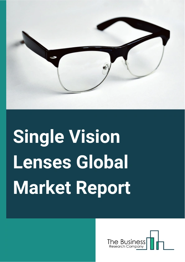 Single Vision Lenses Global Market Report 2025 – By Type (Spherical, Aspherical, Freeform), By Material (Glass, Polycarbonate, Other Material Types), By Age Group (Less Than 18 Years, Greater Than Or Equal To 18 Years An...