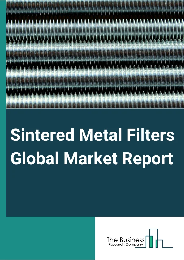 Sintered Metal Filters Global Market Report 2025 – By Type (Low Porosity (<30%), Medium Porosity (30~60%), High Porosity (>60%)), By Product (Fluid Filters, ICE Filters, Air Filters), By Application (Metallurgy Industry,...