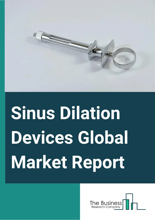 Sinus Dilation Devices Global Market Report 2025 – By Product (Balloon Sinus Dilation Devices, Endoscopes, Functional Endoscopic Sinus Surgery (FESS) Instruments Set, Sinus Stents or Implants, Other Products), By Procedure (Standalone, Hybrid), By Application (Adult, Pediatric), By End User (Hospitals, ENT Clinics, Other End Users) – Market Size, Trends, And Global Forecast 2025-2034