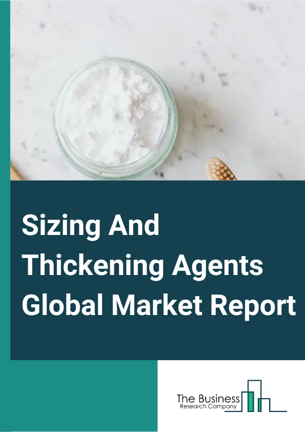 Sizing And Thickening Agents Global Market Report 2024 – By Sizing Agent Type (Natural, Synthetic Sizing Agents), By Thickening Agent Type (Minerals, Hydrocolloids, Other Types), By Application (Food And Beverages, Paper And Paperboard, Paints And Coatings, Textile And Fibers, Other Applications) – Market Size, Trends, And Global Forecast 2024-2033