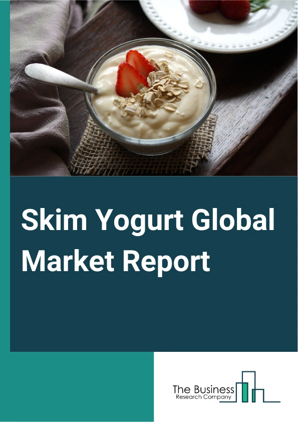 Skim Yogurt Global Market Report 2025 – By Type (Plain Yogurt, Flavored Yogurt, Fruits Yogurt), By Nature (Organic, Conventional), By Distribution Channel (Hypermarket And Supermarket, Specialty Stores, Convenience Store...