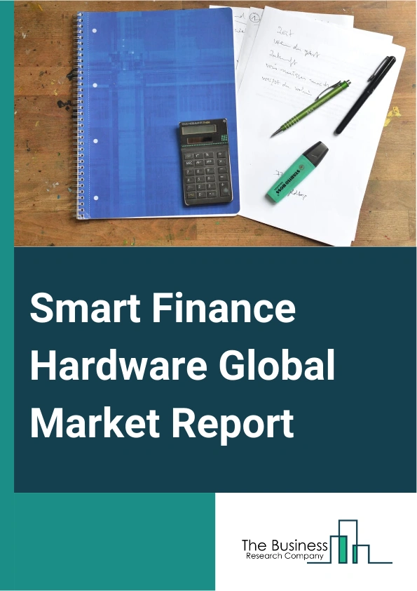 Smart Finance Hardware Global Market Report 2025 – By Product (Modules, Sensors, Other Products), By Technologies (Artificial Intelligence, Machine Learning, Robotic Process Automation), By End User (Bank And Financial I...