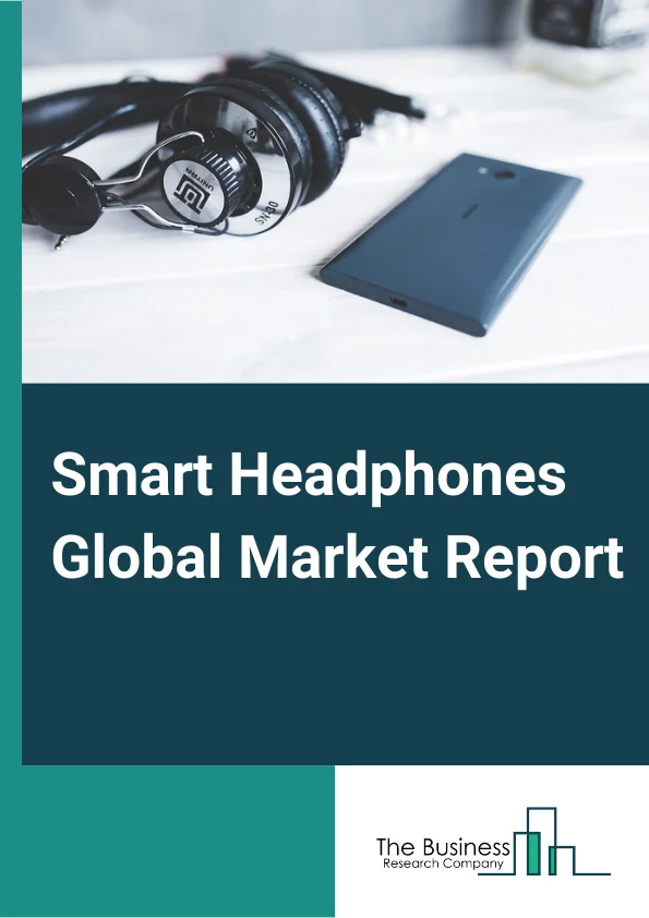 Smart Headphones Global Market Report 2024 – By Type (In Ear, On Ear, Over Ear), By Technology (Wired, Wireless), By Application (Sports And Fitness, Gaming, Music And Entertainment, Other Applications), By Distribution Channel (Online, Offline) – Market Size, Trends, And Global Forecast 2024-2033