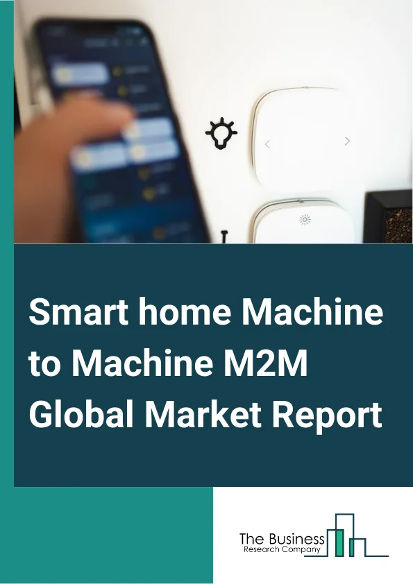 Smart home Machine-to-Machine (M2M) Global Market Report 2024 – By Type (Wi-Fi, Bluetooth, Cellular Connectivity Technologies), By Technology (Wireless, Wired), By Application (Access and Security Control, Energy and Climate Management, Home Entertainment, Lighting, Smart Appliances, Other Applications) – Market Size, Trends, And Global Forecast 2024-2033