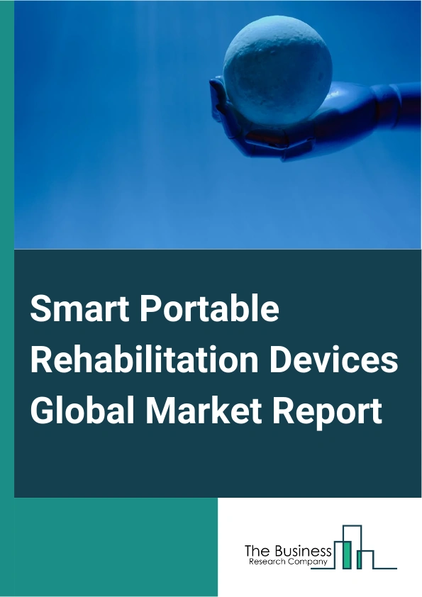Smart Portable Rehabilitation Devices Global Market Report 2025 – By Type (Daily Living Aids, Mobility Equipment, Exercise Equipment, Body Support Devices), By Rehabilitation Type (Passive Rehabilitation, Active-Assistiv...