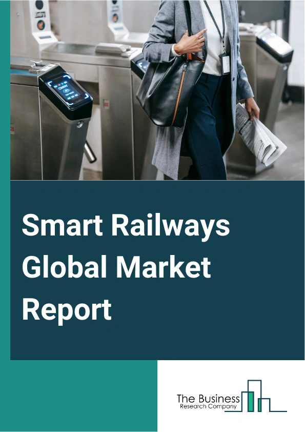 Smart Railways Global Market Report 2025 – By Type (Rail Freight, Passenger Rail), By Device And Component (Rail Sensors, Video Surveillance Cameras, Smart Cards, Networking And Connectivity Devices, Other Devices And Co...