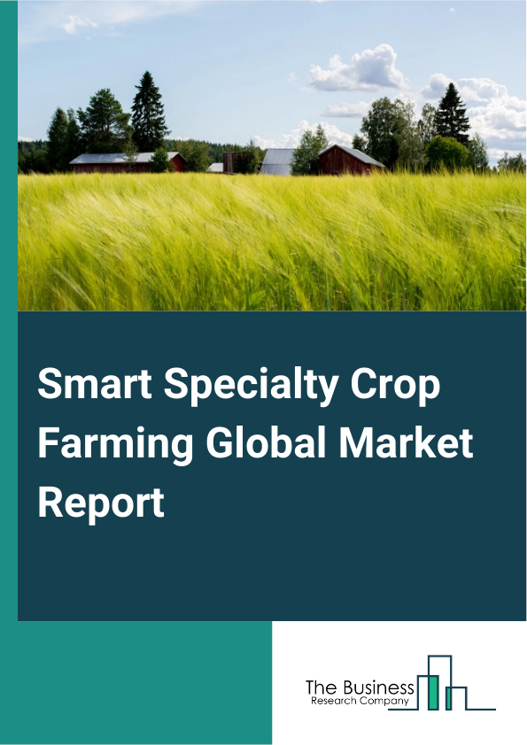 Smart Specialty Crop Farming Global Market Report 2025 – By Product Type (Open Field Hardware, Controlled Environment Agriculture (CEA) Systems Hardware, Software), By Farm Size (Small Farm, Medium Farm, Large Farm), By ...