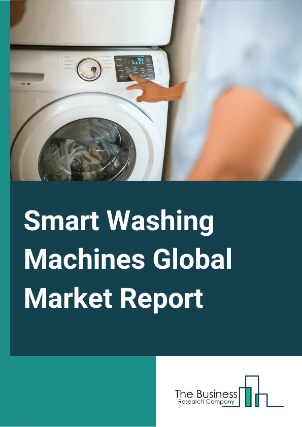 Smart Washing Machines Global Market Report 2024 – By Type (Top Load, Front Load), By Connectivity (Wi-Fi, Bluetooth, Near-Field-Communication (NFC), Other Connectivities), By Application (Residential, Commercial) – Market Size, Trends, And Global Forecast 2024-2033