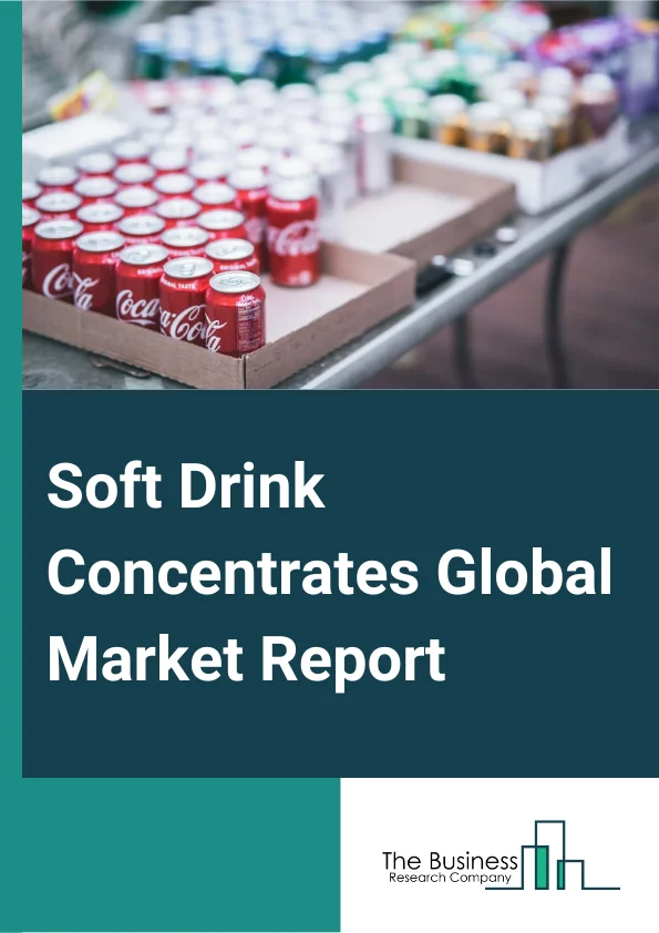 Soft Drink Concentrates Global Market Report 2024 – By Product (Carbonated, Non-Carbonated), By Packaging (Stand Up Pouches, Bottle, Cans), By Sales Channel (On-Trade/Food Services, Institutional Sales, Retail), By End-User (Food Services, Mass Merchandize, Fountain Machines, HoReCa) – Market Size, Trends, And Global Forecast 2024-2033