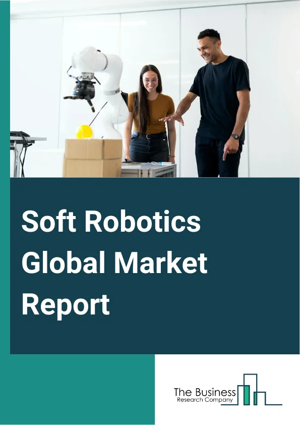 Soft Robotics Global Market Report 2024 – By Type (Soft Grippers, Cobots, Inflated Robots, Exoskeleton), By Component (Hardware, Software), By End User (Healthcare, Advanced Manufacturing, Food And Beverages, Logistics, Other End Users) – Market Size, Trends, And Global Forecast 2024-2033