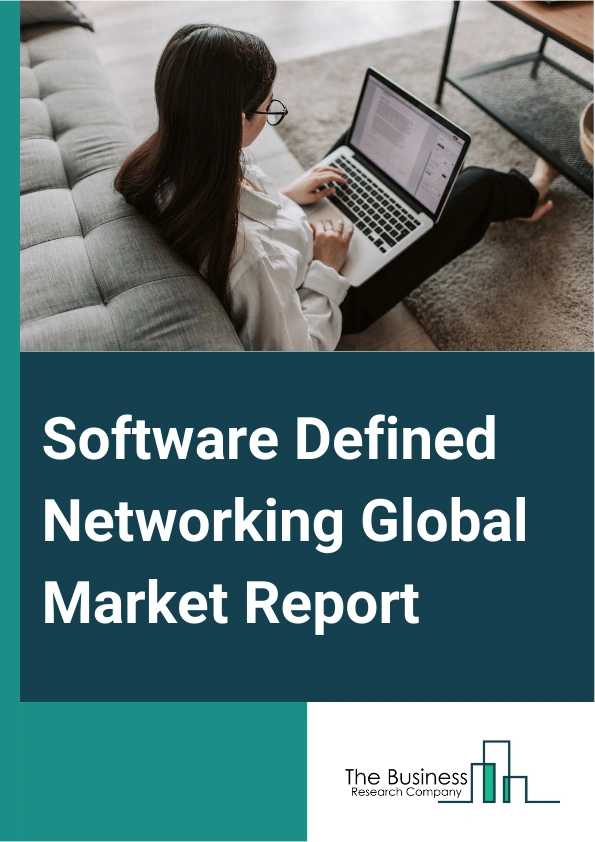 Software Defined Networking Global Market Report 2025 – By Type (Open Software Defined Networking, Software Defined Networking Via Application Programming Interfaces (API), Software Defined Networking Via Overlay), By Co...