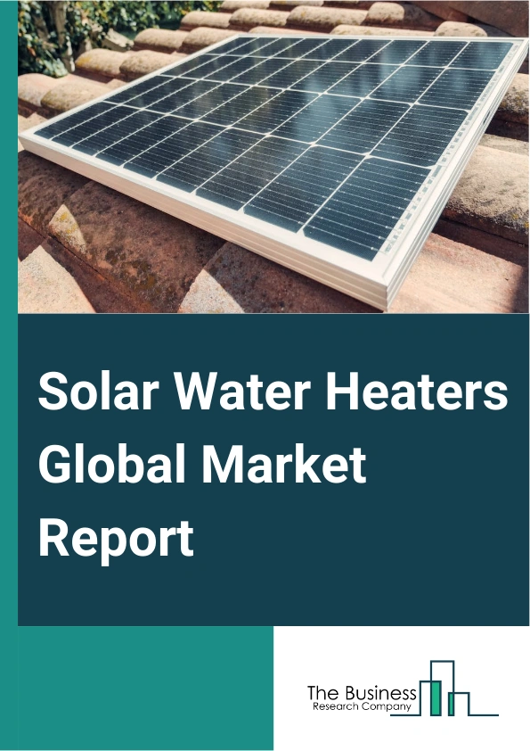 Solar Water Heaters Global Market Report 2025 – By System (Thermosiphon, Pumped), By Collector (Evacuated Tube Collector, Flat Plate Collector, Unglazed Water Collector), By Capacity (100 L, 150 Liter, 200 Liter, Other C...