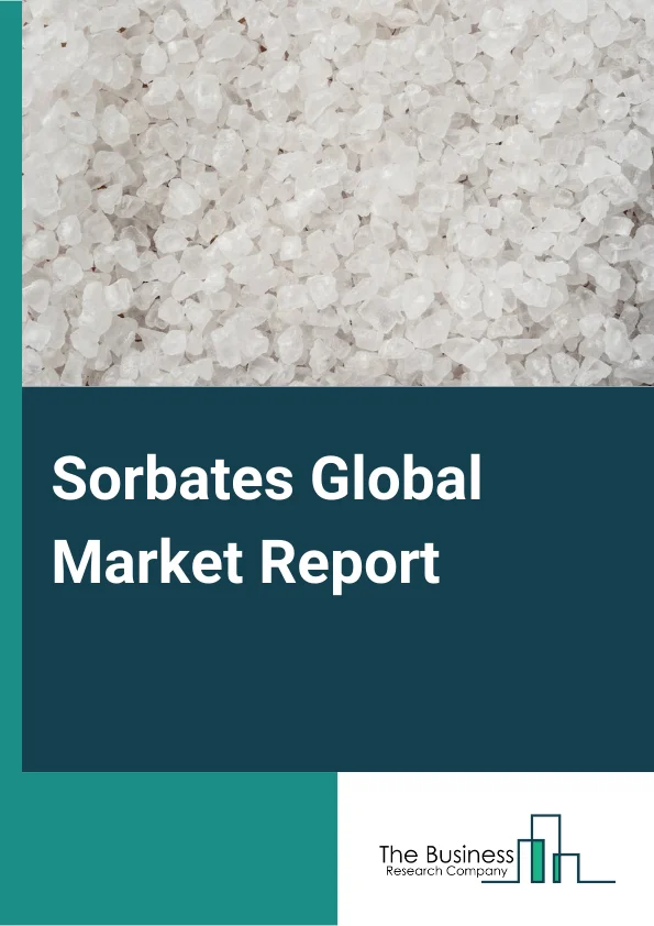 Sorbates Global Market Report 2024 – By Type (Sorbic Acid, Potassium Sorbate, Other Types), By Application (Food, Oils And Fats, Bakery And Confectionery, Dairy And Frozen Products, Snacks, Meat, Poultry, And Seafood, Beverages, Other Applications) – Market Size, Trends, And Global Forecast 2024-2033