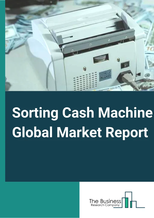 Sorting Cash Machine Global Market Report 2024 – By Type (Notes Sorter, Coins Sorter), By Enterprise Size (Large Enterprises, Small and Medium Sized Enterprise), By Application (Bank, Supermarket, Hospital, Other Applications) – Market Size, Trends, And Global Forecast 2024-2033