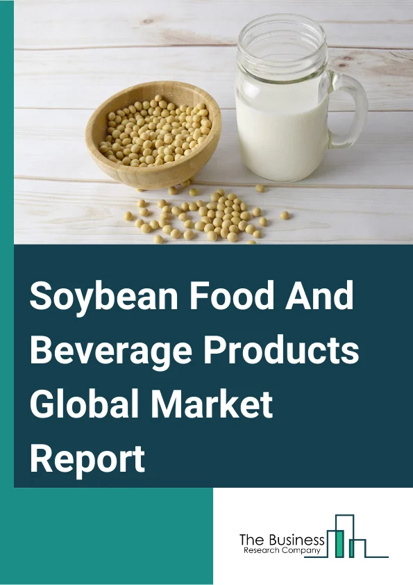 Soybean Food And Beverage Products Global Market Report 2025 – By Type (Soybean Food Products, Soybean Additives/Ingredients, Soybean Oil), By Source (Genetically Modified (GM), Non-Genetically Modified (Non-GM) /Genetically Engineered (GM)), By Distribution Channel (Supermarkets, Hypermarkets, Specialty Stores, Online Retailers, Convenience Stores, Departmental Stores, Other Distribution Channels), By Applications (Bakery And Confectionery, Animal Feed, Dairy Products, Functional Food And Supplements, Meat Products, Infant Foods, Other Applications) – Market Size, Trends, And Global Forecast 2025-2034