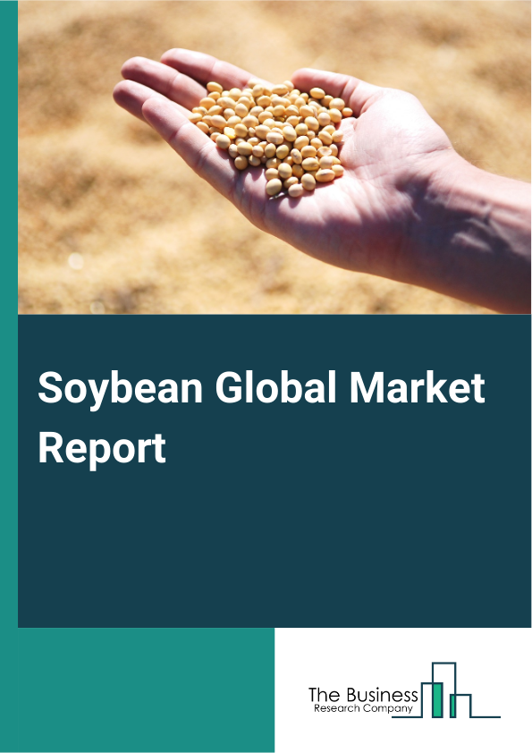Soybean Global Market Report 2025 – By Type (Conventional, Organic), By Form (Processed, Raw), By End-Use (Food And Beverages, Soybean Food Products, Fermented Soya Food, Non-Fermented, Soybean Oils, Animal Feed) – Impact of Tariff and Trade War on Market Size, Growth, Trends, and Forecast 2025–2034