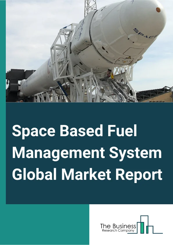 Space Based Fuel Management System Global Market Report 2025 – By Component (Engine, Tank, Pumps, Flow Control Components, Heat Exchanger, Engine Control Unit, Other Components), By Fuel Type (Solid, Liquid), By Application (Satellite, Deep Space Vehicle, Launch Vehicle) – Market Size, Trends, And Global Forecast 2025-2034
