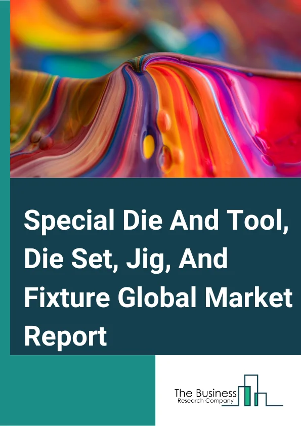 Special Die And Tool, Die Set, Jig, And Fixture Global Market Report 2024 – By Type (Dies, Stamping And Other Tools, Jigs And Fixtures), By Capacity (Small, Medium, Large), By Application (Manufacturing, Automotive, Other Applications) – Market Size, Trends, And Global Forecast 2024-2033
