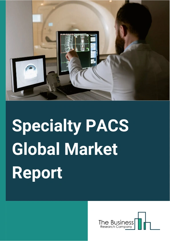 Specialty PACS Global Market Report 2025 – By Type (Radiology PACS, Cardiology PACS, Pathology PACS, Ophthalmology PACS, Orthopedics PACS, Oncology PACS, Dermatology PACS, Neurology PACS, Endoscopy PACS, Women’s Health P...
