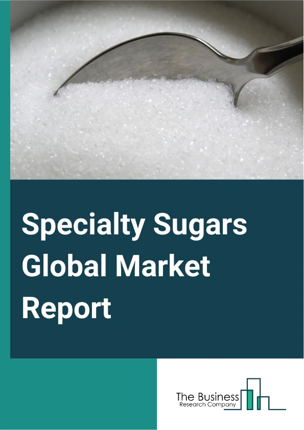 Specialty Sugars Global Market Report 2025 – By Type (Brown Sugar, Icing sugar, Demerara Sugar, Muscovado Sugar, Other Types), By Sales Channel (Business-To-Business, Business-To-Consumer, Online Retailing), By Applicati...