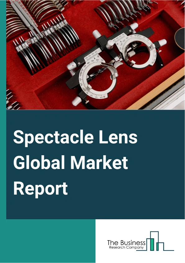 Spectacle Lens Global Market Report 2025 – By Product (Single Vision Lenses, Progressive Lenses, Bifocal Lenses, Trifocal Lenses), By Material (Plastic Lenses, Polycarbonate Lenses, Trivex Lenses, High-Index Lenses, Glas...