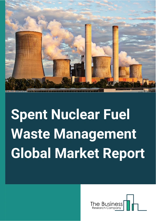Spent Nuclear Fuel Waste Management Global Market Report 2024 – By Type (Low-level Waste, Intermediate-level Waste, High-level Waste), By Disposal Type (Near Surface Disposal, Deep Surface Disposal), By Source (Nuclear Fuel Cycle, Research, Medical, and Industrial Source, Military And Defense Programs), By Application (Boiling Water Reactors, Gas Cooled Reactors, Pressurized Water Reactors, Pressurized Heavy Water Reactors, Other Applications) – Market Size, Trends, And Global Forecast 2024-2033